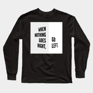 WHEN NOTHING GOES RIGHT, GO LEFT white box / Cool and Funny quotes Long Sleeve T-Shirt